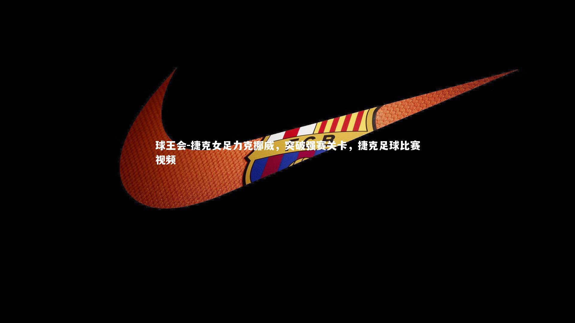 捷克女足力克挪威，突破强赛关卡，捷克足球比赛视频