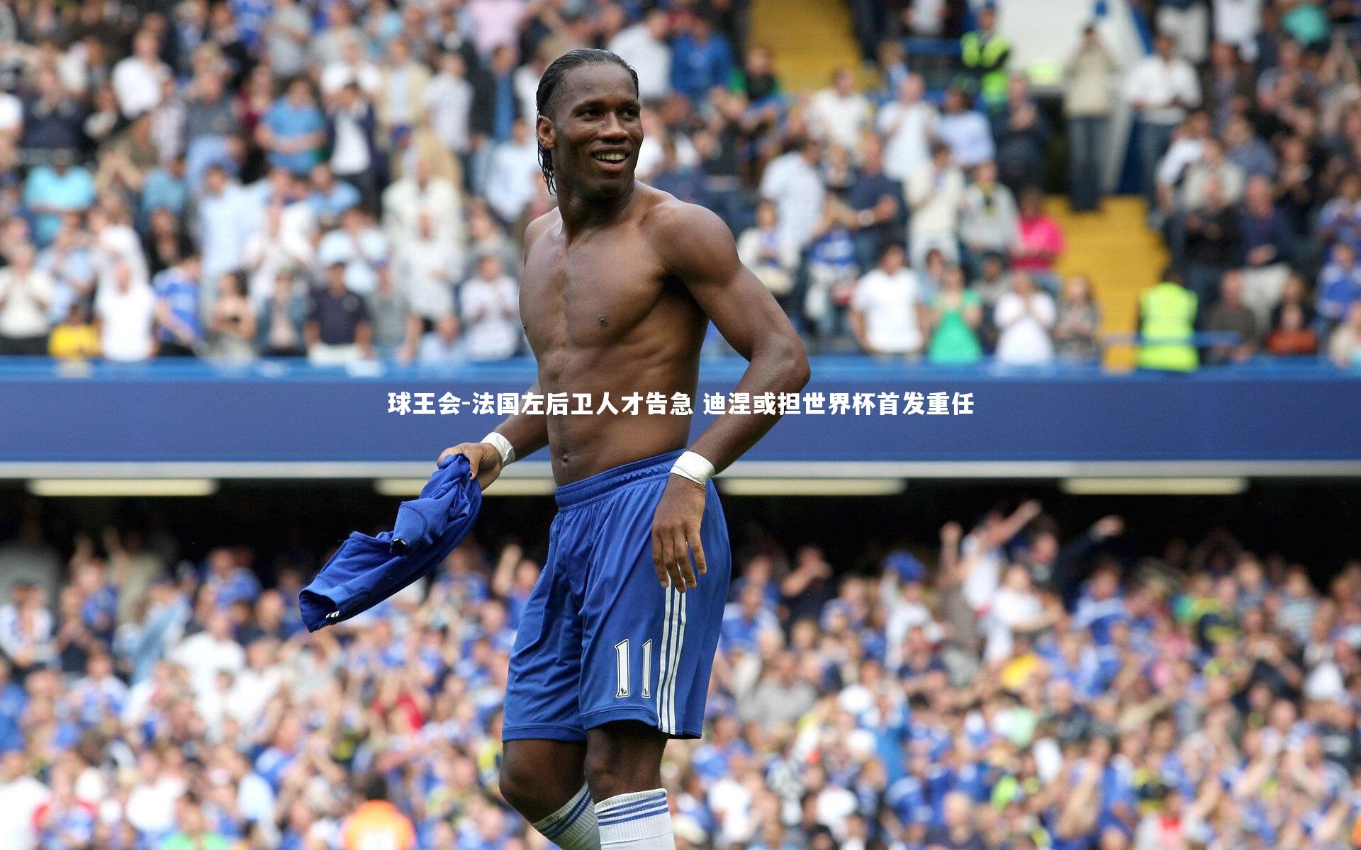 球王会-法国左后卫人才告急 迪涅或担世界杯首发重任