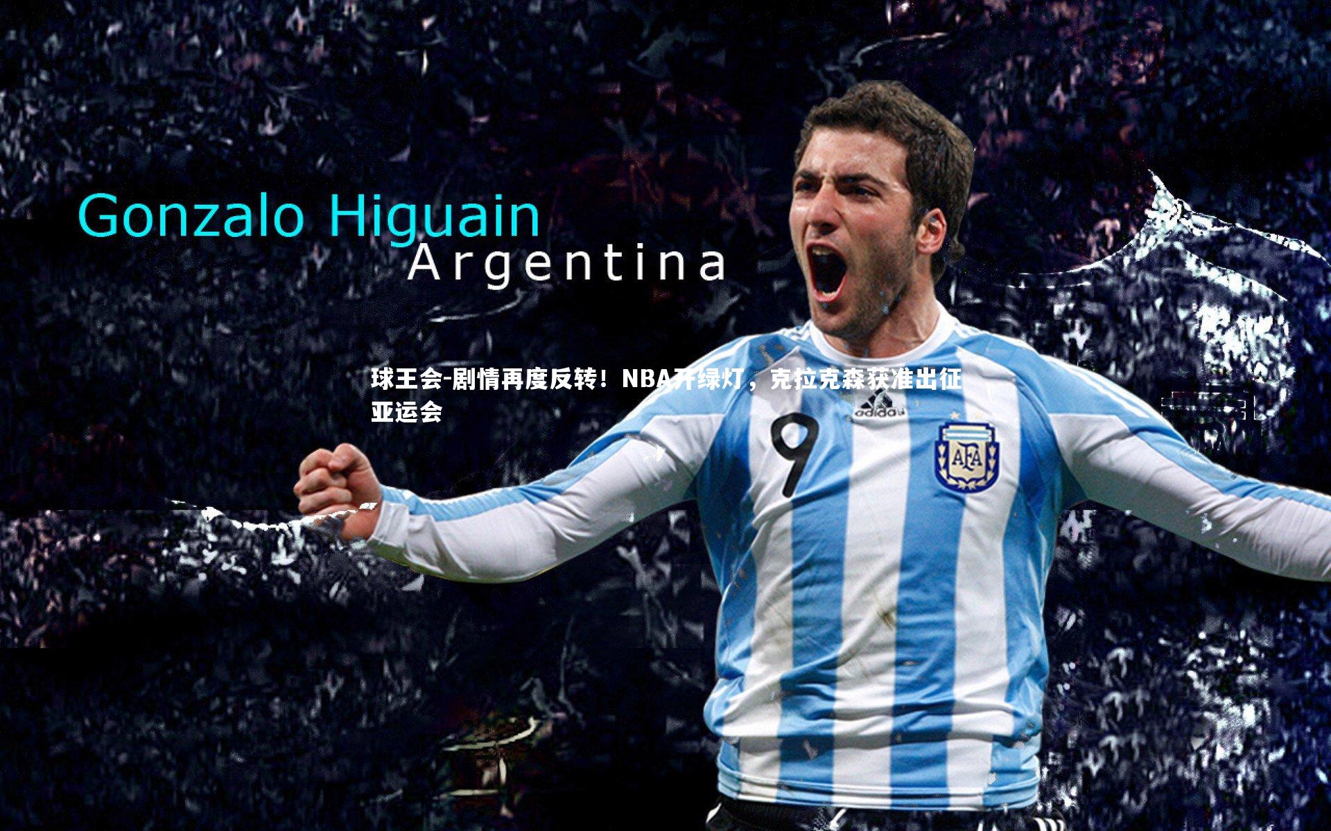 球王会-剧情再度反转！NBA开绿灯，克拉克森获准出征亚运会