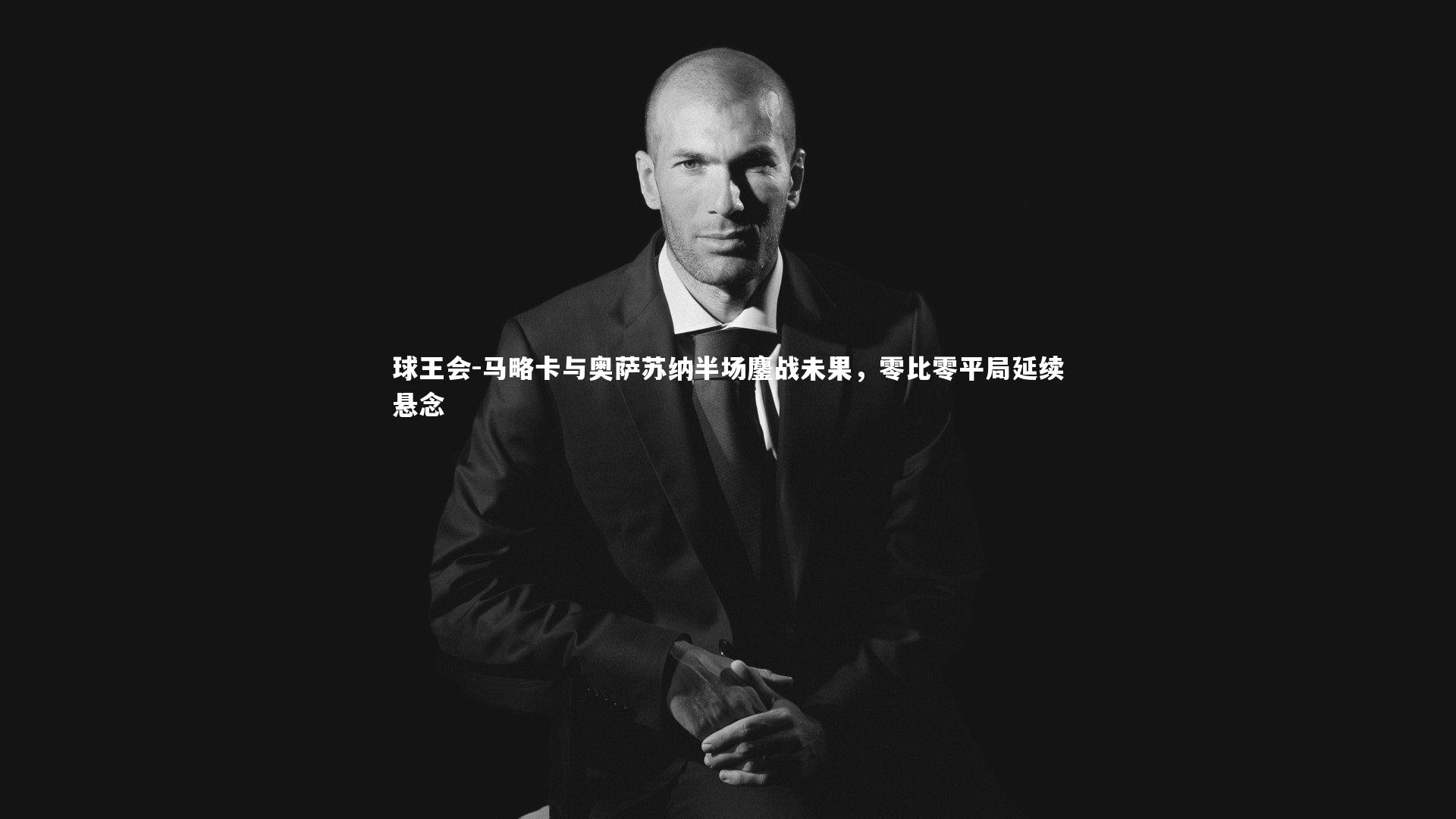 马略卡与奥萨苏纳半场鏖战未果,零比零平局延续悬念